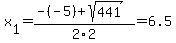x%5B1%5D+=+%28-%28-5%29%2Bsqrt%28+441+%29%29%2F2%5C2+=+6.5