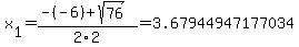 x%5B1%5D+=+%28-%28-6%29%2Bsqrt%28+76+%29%29%2F2%5C2+=+3.67944947177034