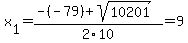 x%5B1%5D+=+%28-%28-79%29%2Bsqrt%28+10201+%29%29%2F2%5C10+=+9