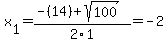 x%5B1%5D+=+%28-%2814%29%2Bsqrt%28+100+%29%29%2F2%5C1+=+-2