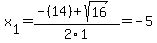 x%5B1%5D+=+%28-%2814%29%2Bsqrt%28+16+%29%29%2F2%5C1+=+-5