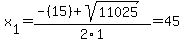 x%5B1%5D+=+%28-%2815%29%2Bsqrt%28+11025+%29%29%2F2%5C1+=+45