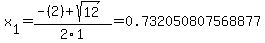 x%5B1%5D+=+%28-%282%29%2Bsqrt%28+12+%29%29%2F2%5C1+=+0.732050807568877