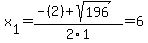 x%5B1%5D+=+%28-%282%29%2Bsqrt%28+196+%29%29%2F2%5C1+=+6