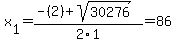 x%5B1%5D+=+%28-%282%29%2Bsqrt%28+30276+%29%29%2F2%5C1+=+86
