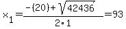 x%5B1%5D+=+%28-%2820%29%2Bsqrt%28+42436+%29%29%2F2%5C1+=+93