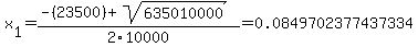 x%5B1%5D+=+%28-%2823500%29%2Bsqrt%28+635010000+%29%29%2F2%5C10000+=+0.0849702377437334