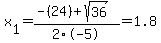 x%5B1%5D+=+%28-%2824%29%2Bsqrt%28+36+%29%29%2F2%5C-5+=+1.8