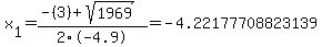 x%5B1%5D+=+%28-%283%29%2Bsqrt%28+1969+%29%29%2F2%5C-4.9+=+-4.22177708823139
