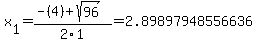 x%5B1%5D+=+%28-%284%29%2Bsqrt%28+96+%29%29%2F2%5C1+=+2.89897948556636