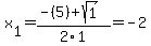 x%5B1%5D+=+%28-%285%29%2Bsqrt%28+1+%29%29%2F2%5C1+=+-2