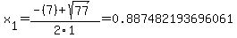 x%5B1%5D+=+%28-%287%29%2Bsqrt%28+77+%29%29%2F2%5C1+=+0.887482193696061