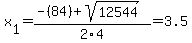 x%5B1%5D+=+%28-%2884%29%2Bsqrt%28+12544+%29%29%2F2%5C4+=+3.5