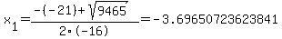 x%5B1%5D+=+%28-%28-21%29%2Bsqrt%28+9465+%29%29%2F2%5C-16+=+-3.69650723623841