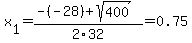 x%5B1%5D+=+%28-%28-28%29%2Bsqrt%28+400+%29%29%2F2%5C32+=+0.75