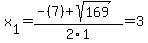 x%5B1%5D+=+%28-%287%29%2Bsqrt%28+169+%29%29%2F2%5C1+=+3