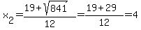 x%5B2%5D=%2819%2Bsqrt%28841%29%29%2F12=%2819%2B29%29%2F12=4