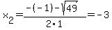 x%5B2%5D+=+%28-%28-1%29-sqrt%28+49+%29%29%2F2%5C1+=+-3