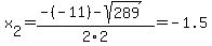 x%5B2%5D+=+%28-%28-11%29-sqrt%28+289+%29%29%2F2%5C2+=+-1.5