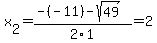 x%5B2%5D+=+%28-%28-11%29-sqrt%28+49+%29%29%2F2%5C1+=+2