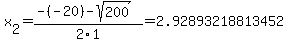 x%5B2%5D+=+%28-%28-20%29-sqrt%28+200+%29%29%2F2%5C1+=+2.92893218813452