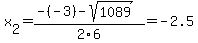 x%5B2%5D+=+%28-%28-3%29-sqrt%28+1089+%29%29%2F2%5C6+=+-2.5