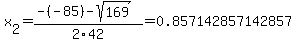 x%5B2%5D+=+%28-%28-85%29-sqrt%28+169+%29%29%2F2%5C42+=+0.857142857142857
