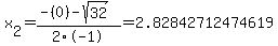 x%5B2%5D+=+%28-%280%29-sqrt%28+32+%29%29%2F2%5C-1+=+2.82842712474619