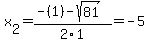 x%5B2%5D+=+%28-%281%29-sqrt%28+81+%29%29%2F2%5C1+=+-5
