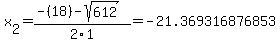 x%5B2%5D+=+%28-%2818%29-sqrt%28+612+%29%29%2F2%5C1+=+-21.369316876853