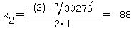 x%5B2%5D+=+%28-%282%29-sqrt%28+30276+%29%29%2F2%5C1+=+-88