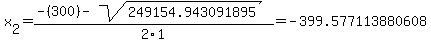 x%5B2%5D+=+%28-%28300%29-sqrt%28+249154.943091895+%29%29%2F2%5C1+=+-399.577113880608