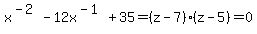 x%5E%28-2%29-12x%5E%28-1%29%2B35=%28z-7%29%28z-5%29=0