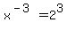 x%5E%28-3%29+=+2%5E3