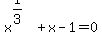 x%5E%281%2F3%29+%2B+x+-+1+=+0