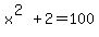 x%5E%282%29%2B2=100