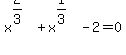 x%5E%282%2F3%29%2Bx%5E%281%2F3%29-2=0