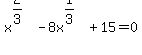 x%5E%282%2F3%29+-+8x%5E%281%2F3%29+%2B+15+=+0
