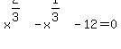 x%5E%282%2F3%29-x%5E%281%2F3%29-12=0