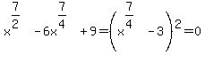 x%5E%287%2F2%29-6x%5E%287%2F4%29%2B9+=+%28x%5E%287%2F4%29+-+3%29%5E2+=0
