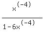 x%5E-4%2F%281+-+6x%5E-4%29