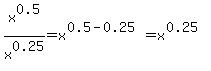 x%5E0.5+%2F+x%5E0.25=x%5E%280.5-0.25%29=x%5E%280.25%29