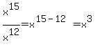 x%5E15%2Fx%5E12+=+x%5E%2815-12%29+=+x%5E3