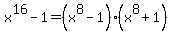 x%5E16+-+1+=%28x%5E8+-+1%29%28x%5E8+%2B+1%29