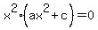 x%5E2%28ax%5E2+%2B+c%29+=+0