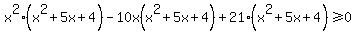 x%5E2%28x%5E2%2B5x%2B4%29+-10x%28x%5E2%2B5x%2B4%29+%2B21%28x%5E2%2B5x%2B4%29%3E=0
