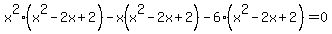 x%5E2%28x%5E2-2x+%2B2+%29-x%28x%5E2-2x%2B2%29-6%28x%5E2-2x%2B2%29=0