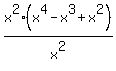 x%5E2%28x%5E4-x%5E3%2Bx%5E2%29%2Fx%5E2