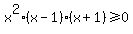x%5E2%28x-1%29%28x%2B1%29%3E=0