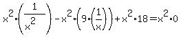 x%5E2%2A%281%2F%28x%5E2%29%29+-x%5E2%2A%289%281%2Fx%29%29++%2Bx%5E2%2A+18+=+x%5E2%2A0
